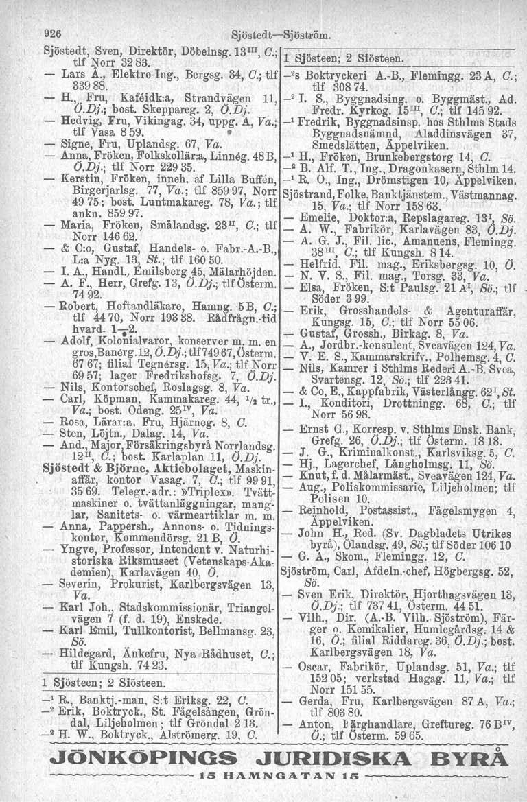 926 Sjöstedt-Sjöström. Sjöstedt, Sven, Direktör, Döbelnsg. 13 III, C.; 1 S " t. 2 Slöst. tlf Norr 3283. \los een, o een., - Lars Å., Elektro-Ing., Bergsg. 34, C.; tlf _2S Boktryckeri A.-B., Flemingg.