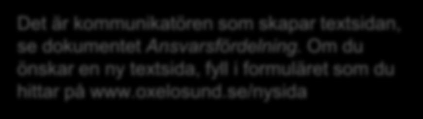 Det är kommunikatören som skapar textsidan, se dokumentet Ansvarsfördelning. Om du önskar en ny textsida, fyll i formuläret som du hittar på www.oxelosund.