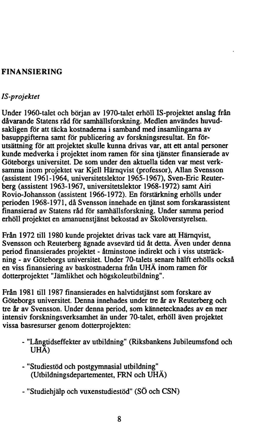 FINANSIERING IS-projektet Under 1960-talet och början av 1970-talet erhöll IS-projektet anslag från dåvarande Statens råd för samhällsforskning.