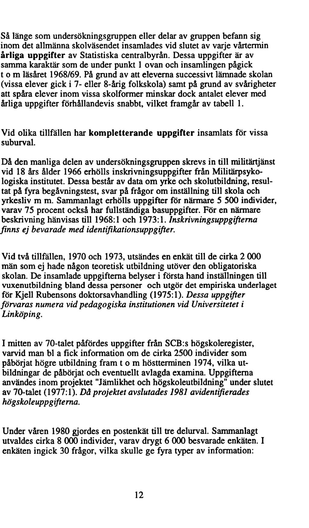 Så länge som undersökningsgruppen eller delar av gruppen befann sig inom det allmänna skolväsendet insamlades vid slutet av varje vårtermin årliga uppgifter av Statistiska centralbyrån.
