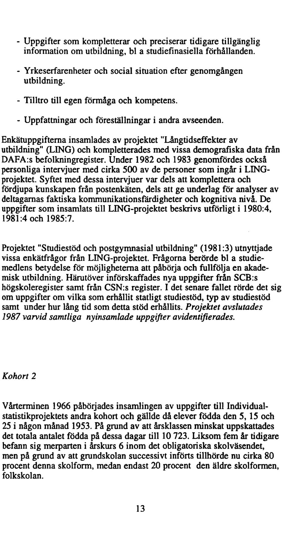 - Uppgifter som kompletterar och preciserar tidigare tillgänglig information om utbildning, bl a studiefinasiella förhållanden. - Yrkeserfarenheter och social situation efter genomgången utbildning.