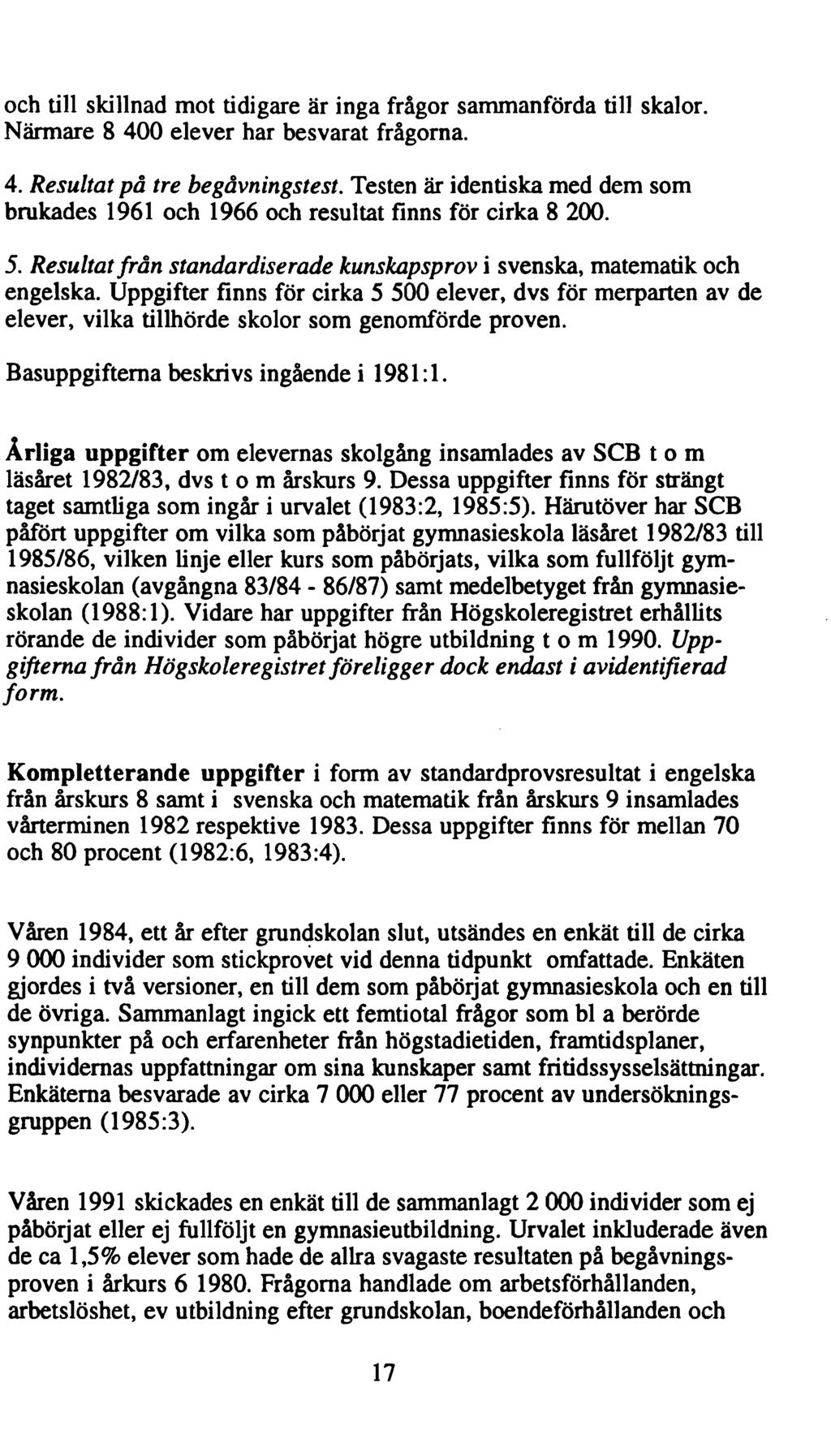 och till skillnad mot tidigare är inga frågor sammanförda till skalor. Närmare 8 400 elever har besvarat frågorna. 4. Resultat på tre begåvningstest.