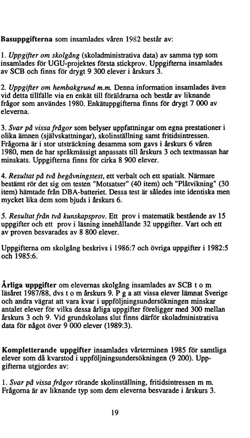 Basuppgifterna som insamlades våren 1982 består av: 1. Uppgifter om skolgång (skoladministrativa data) av samma typ som insamlades för UGU-projektes första stickprov.