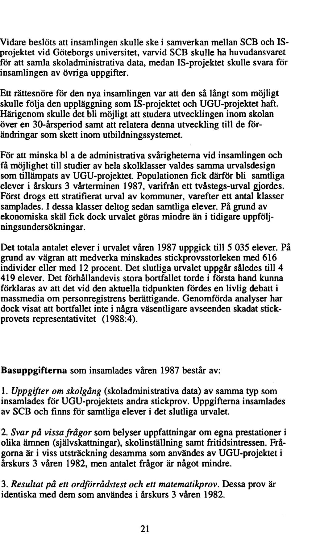 Vidare beslöts att insamlingen skulle ske i samverkan mellan SCB och ISprojektet vid Göteborgs universitet, varvid SCB skulle ha huvudansvaret för att samla skoladministrativa data, medan