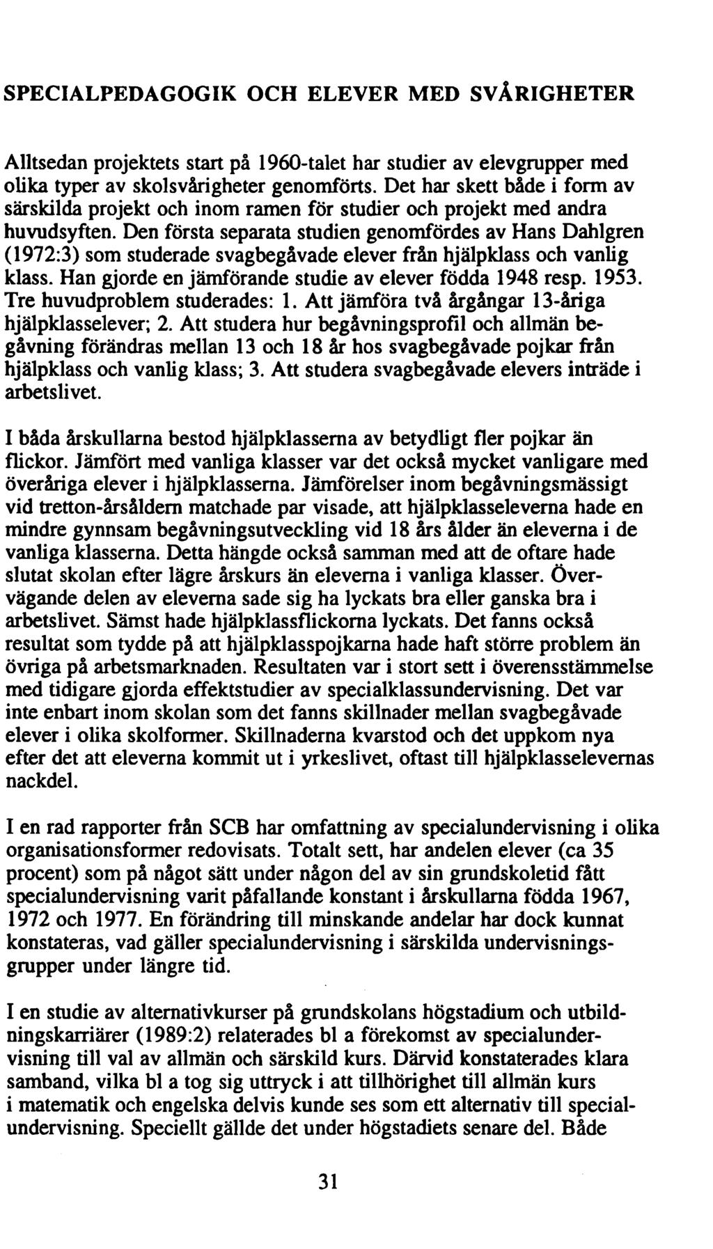SPECIALPEDAGOGIK OCH ELEVER MED SVÅRIGHETER Alltsedan projektets start på 1960-talet har studier av elevgrupper med olika typer av skolsvårigheter genomförts.