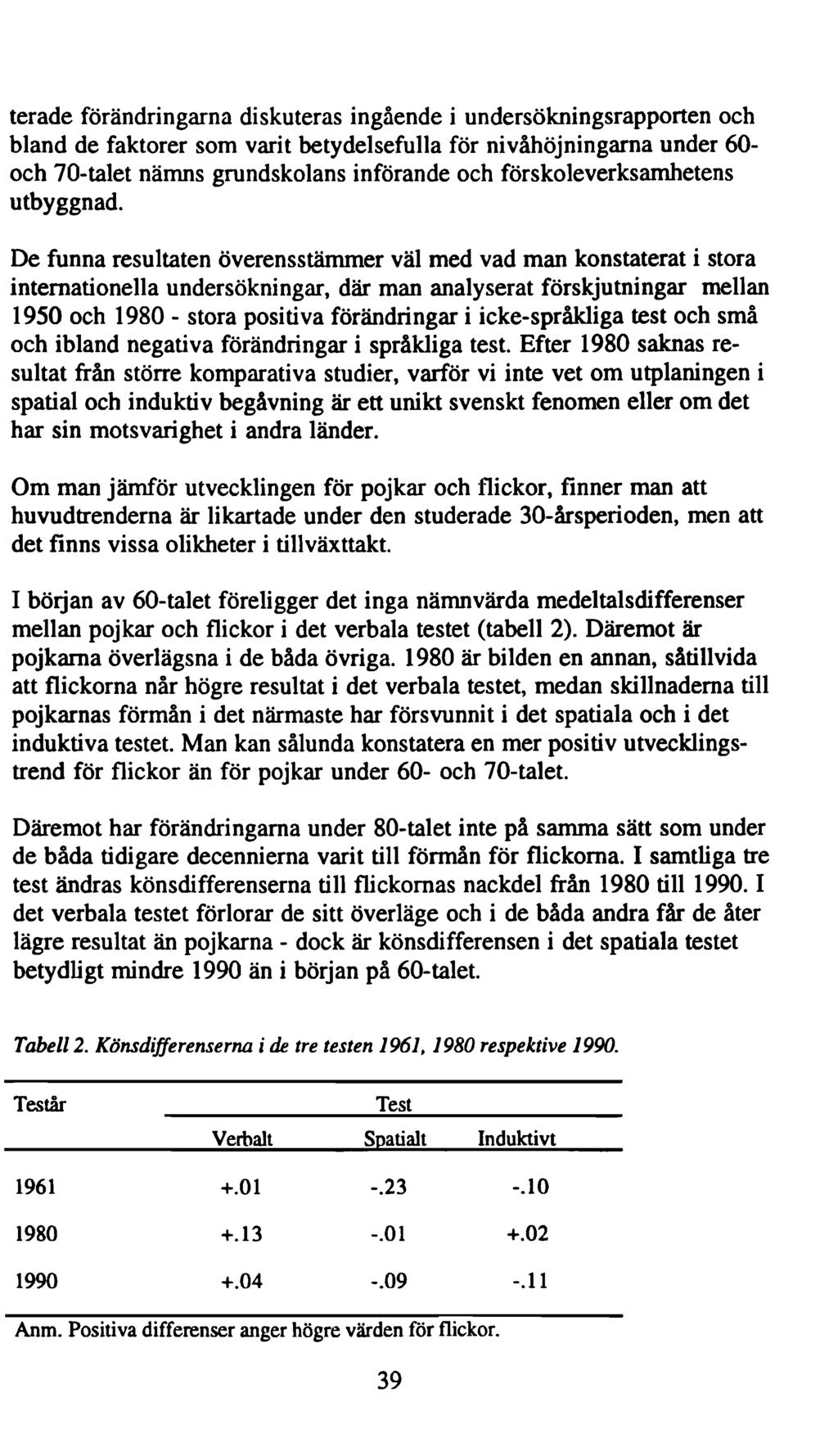 terade förändringarna diskuteras ingående i undersökningsrapporten och bland de faktorer som varit betydelsefulla för nivåhöjningarna under 60- och 70-talet nämns grundskolans införande och