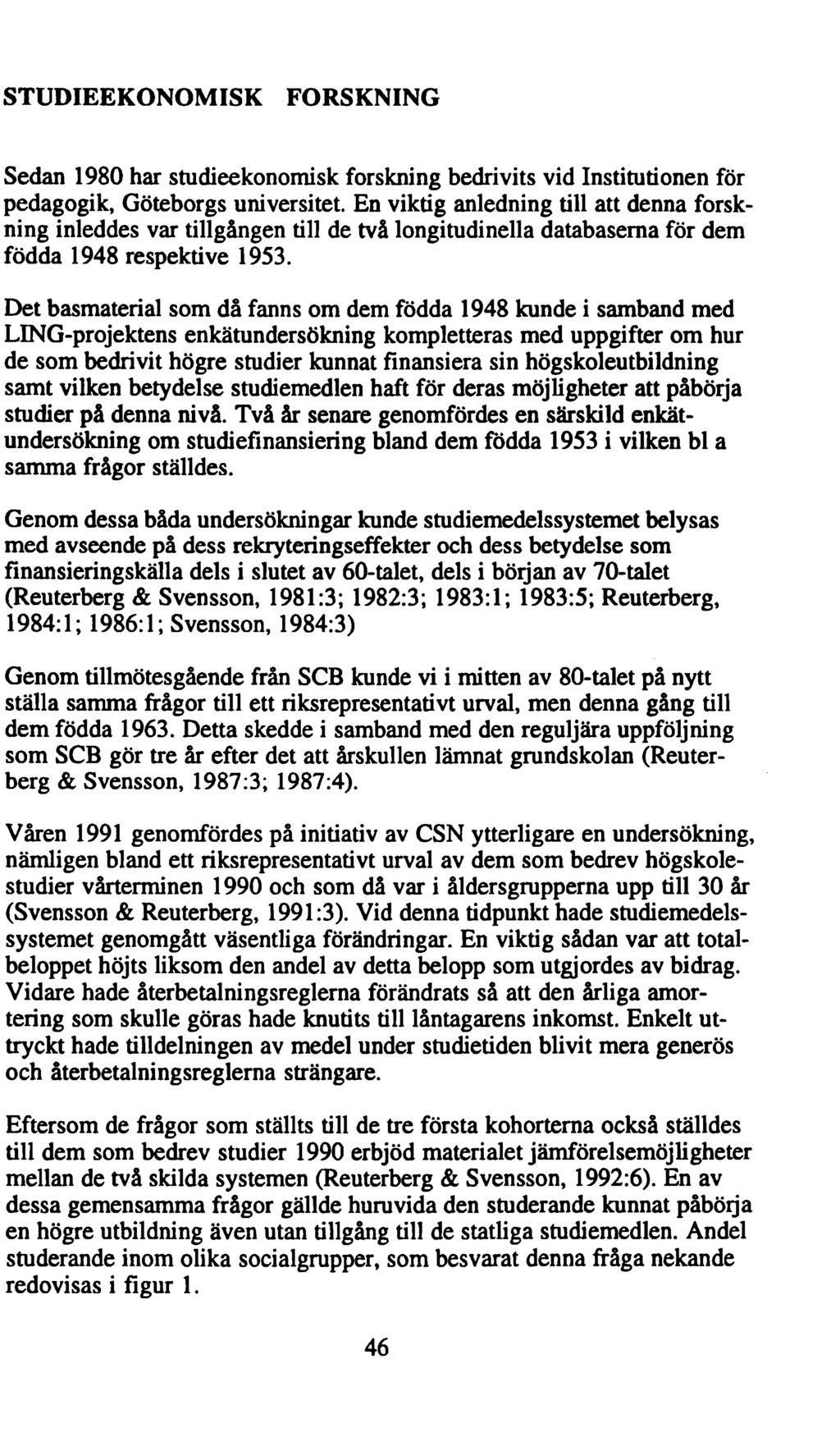 STUDIEEKONOMISK FORSKNING Sedan 1980 har studieekonomisk forskning bedrivits vid Institutionen för pedagogik, Göteborgs universitet.