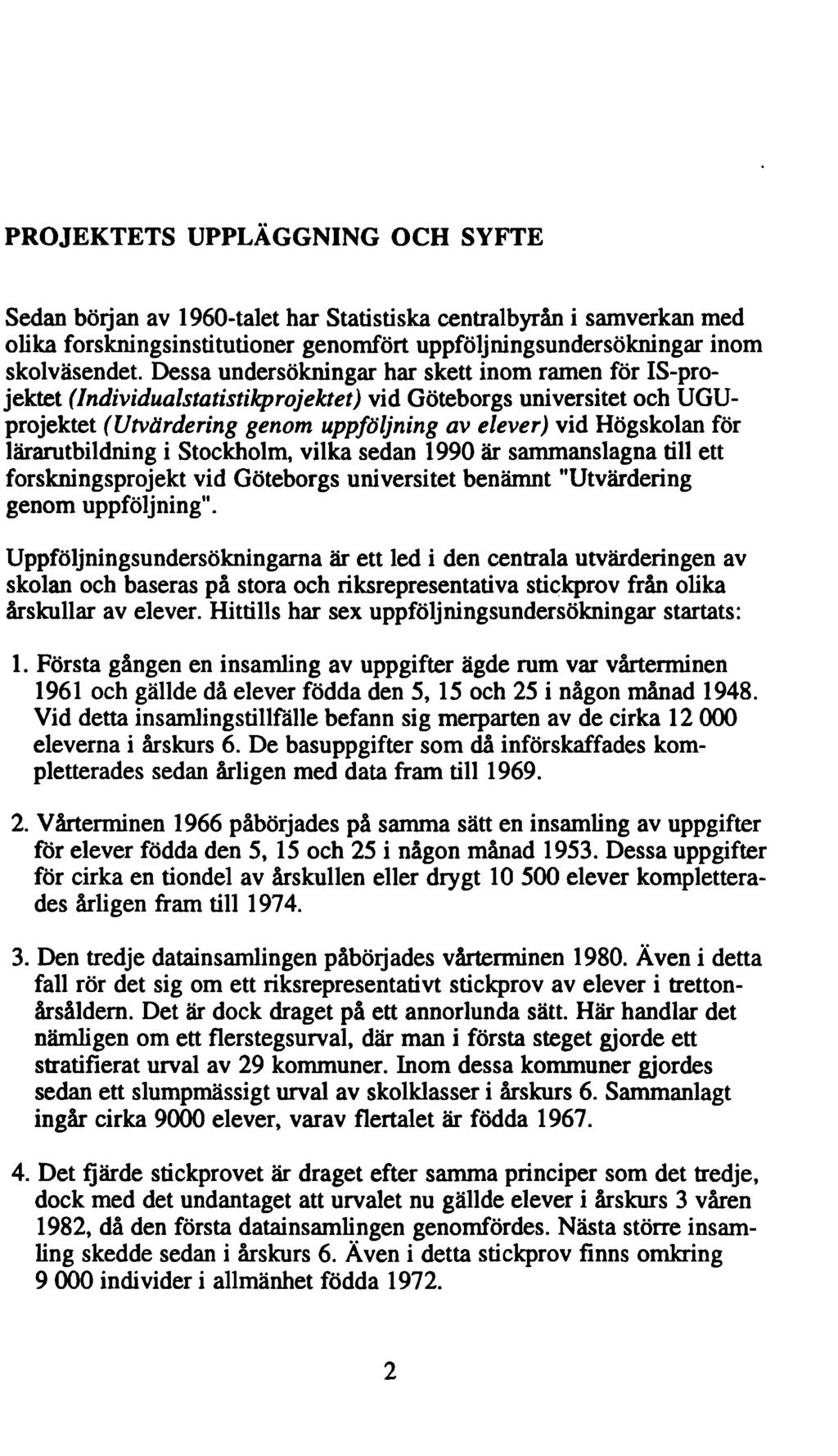 PROJEKTETS UPPLÄGGNING OCH SYFTE Sedan början av 1960-talet har Statistiska centralbyrån i samverkan med olika forskningsinstitutioner genomfört uppföljningsundersökningar inom skolväsendet.