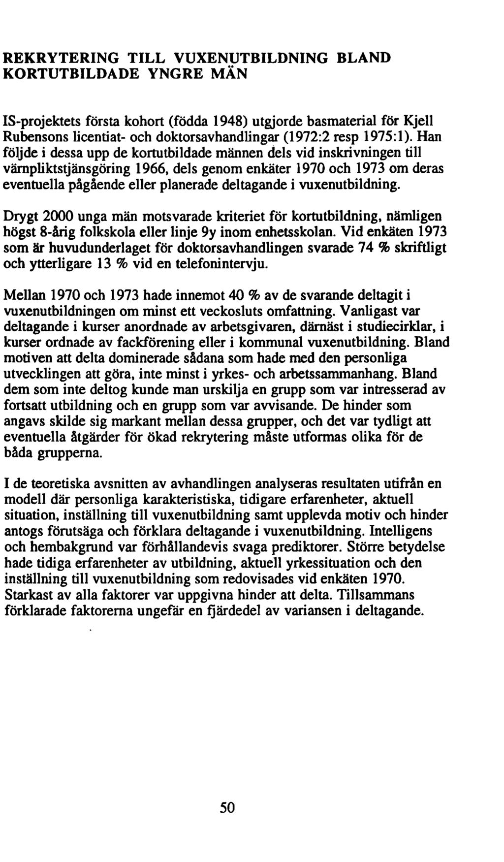 REKRYTERING TILL VUXENUTBILDNING BLAND KORTUTBILDADE YNGRE MÄN IS-projektets första kohort (födda 1948) utgjorde basmaterial för Kjell Rubensons licentiat- och doktorsavhandlingar (1972:2 resp