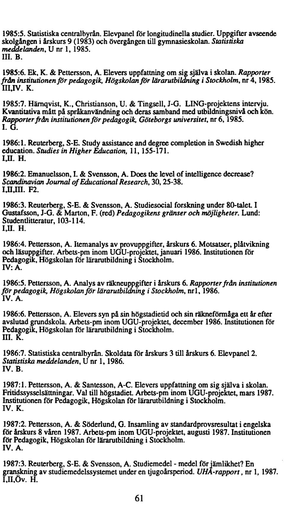 1985:5. Statistiska centralbyrån. Elevpanel för longitudinella studier. Uppgifter avseende skolgången i årskurs 9 (1983) och övergången till gymnasieskolan. Statistiska meddelanden, U nr 1, 1985. III.