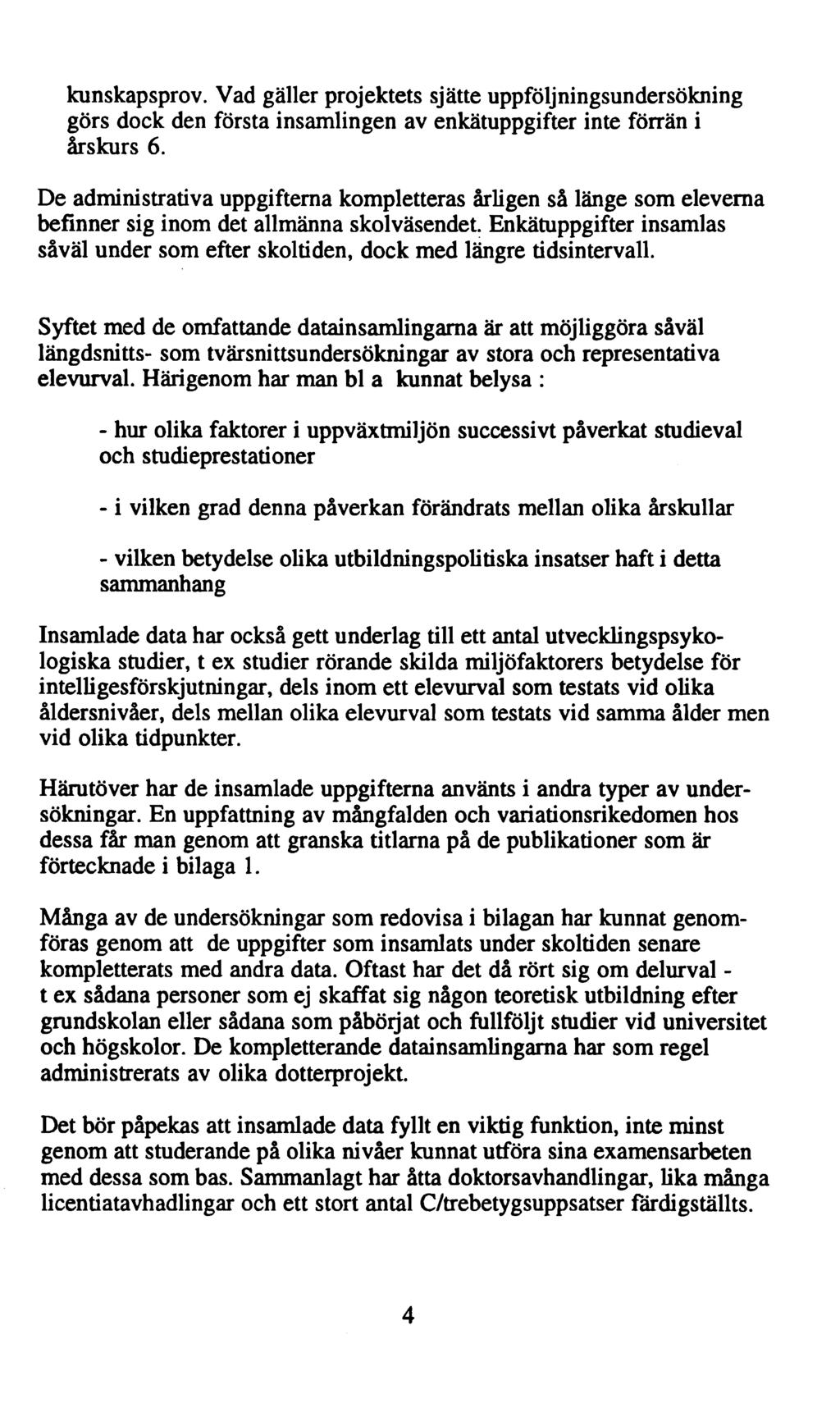 kunskapsprov. Vad gäller projektets sjätte uppföljningsundersökning görs dock den första insamlingen av enkätuppgifter inte förrän i årskurs 6.