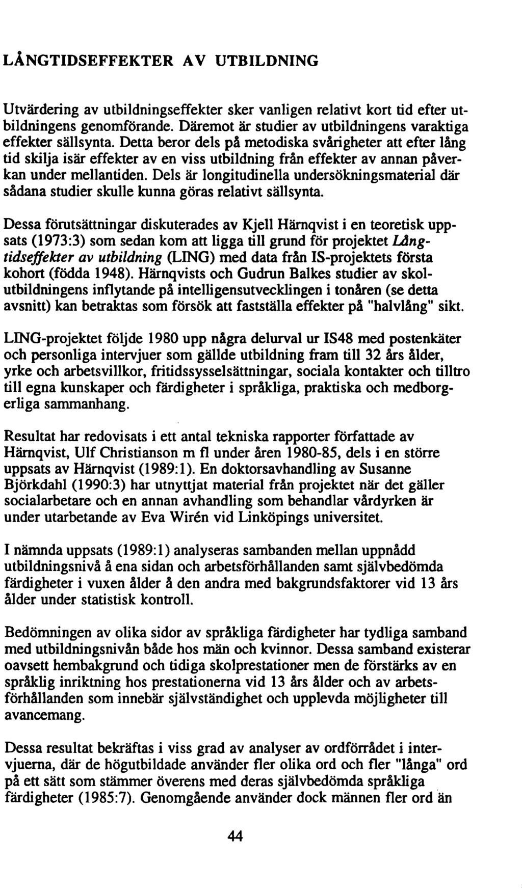 LÅNGTIDSEFFEKTER AV UTBILDNING Utvärdering av utbildningseffekter sker vanligen relativt kort tid efter utbildningens genomförande. Däremot är studier av utbildningens varaktiga effekter sällsynta.