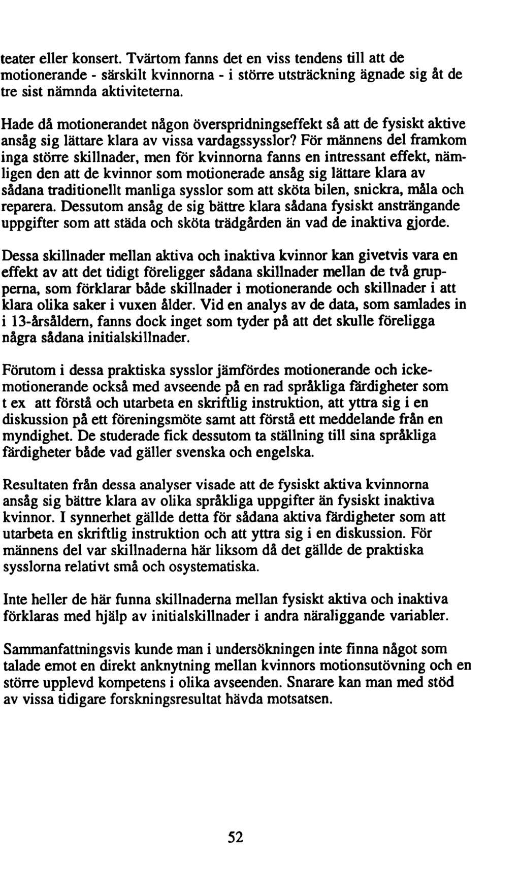 teater eller konsert. Tvärtom fanns det en viss tendens till att de motionerande - särskilt kvinnorna - i större utsträckning ägnade sig åt de tre sist nämnda aktiviteterna.