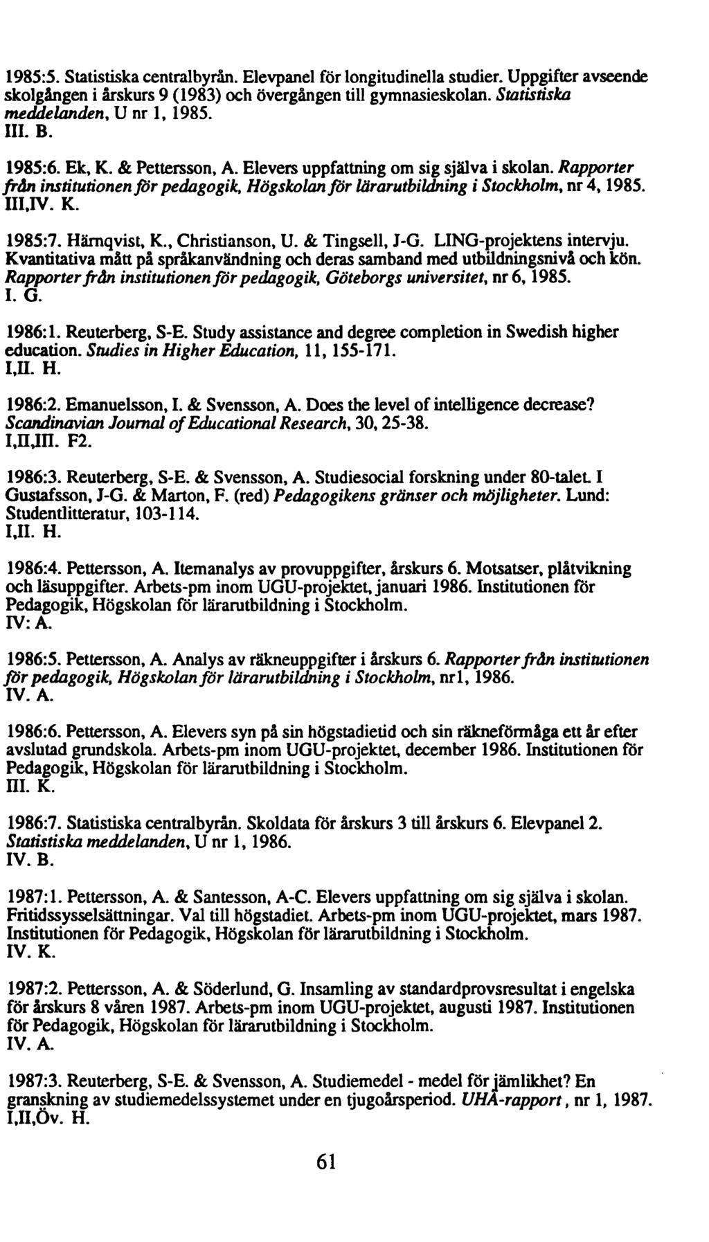 1985:5. Statistiska centralbyrån. Elevpanel för longitudinella studier. Uppgifter avseende skolgången i årskurs 9 (1983) och övergången till gymnasieskolan. Statistiska meddelanden, U nr 1, 1985. ffl.