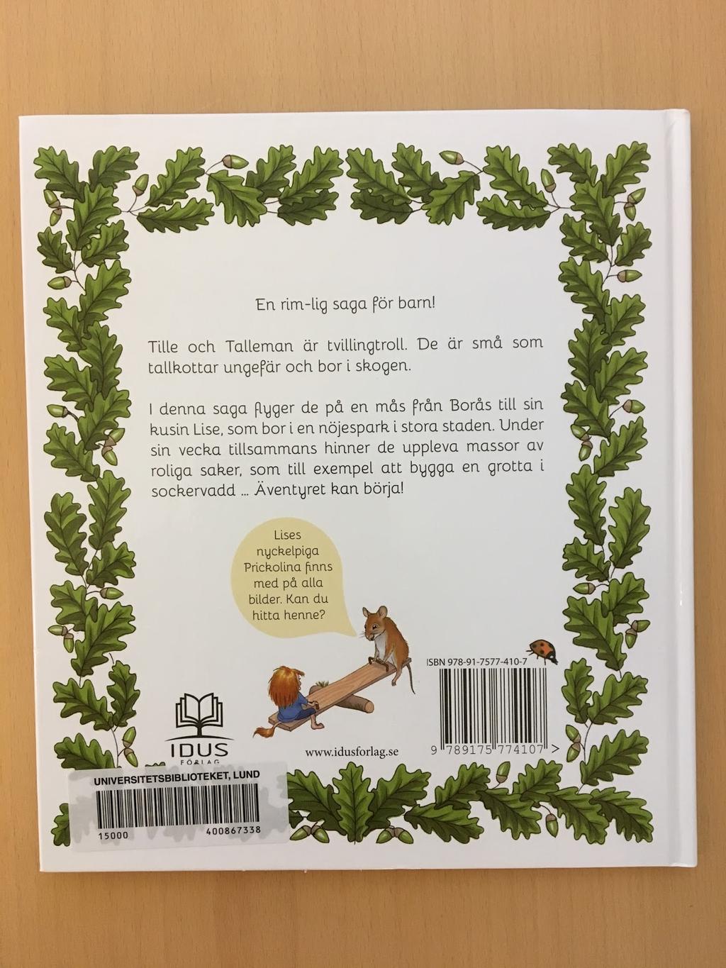 Ett exempel på detta är Prickens resa (139) där bokens huvudperson, Pricken, ses hålla upp en skylt med text på baksidan. Olika sätt att använda inramning på bilderbokens baksida. Från vänster: 1.