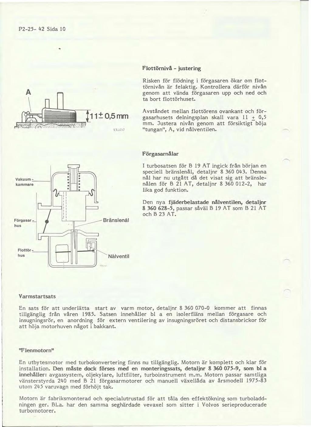 P2-25- 42 Sida 10 Flottömivå - justering A Risken för flödning i förgasaren ökar om f1ottörnivån är felaktig. Kontrollera därför nivån genom att vända förgasaren upp och ned och ta bort flottörhuset.