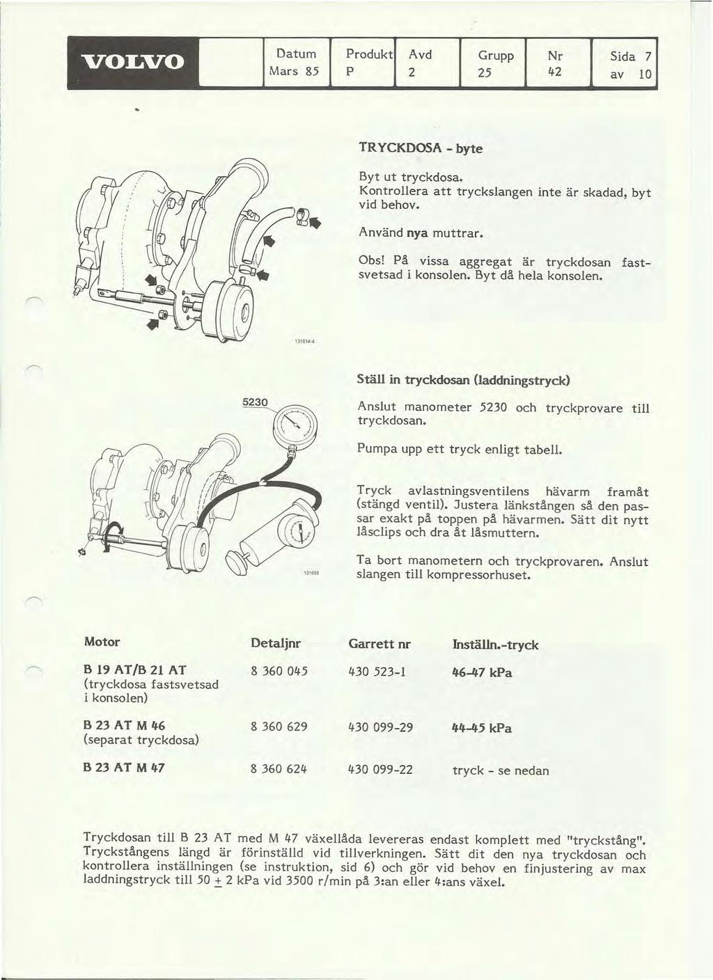 VOLVO Datum Mars 85 Produkt Avd Grupp Nr Sida 7 P 2 25 42 av 10 TR YCKDOSA - byte Byt ut tryckdosa. Kontrollera att tryckslangen inte är skadad, byt vid behov. Använd nya muttrar. Obs!