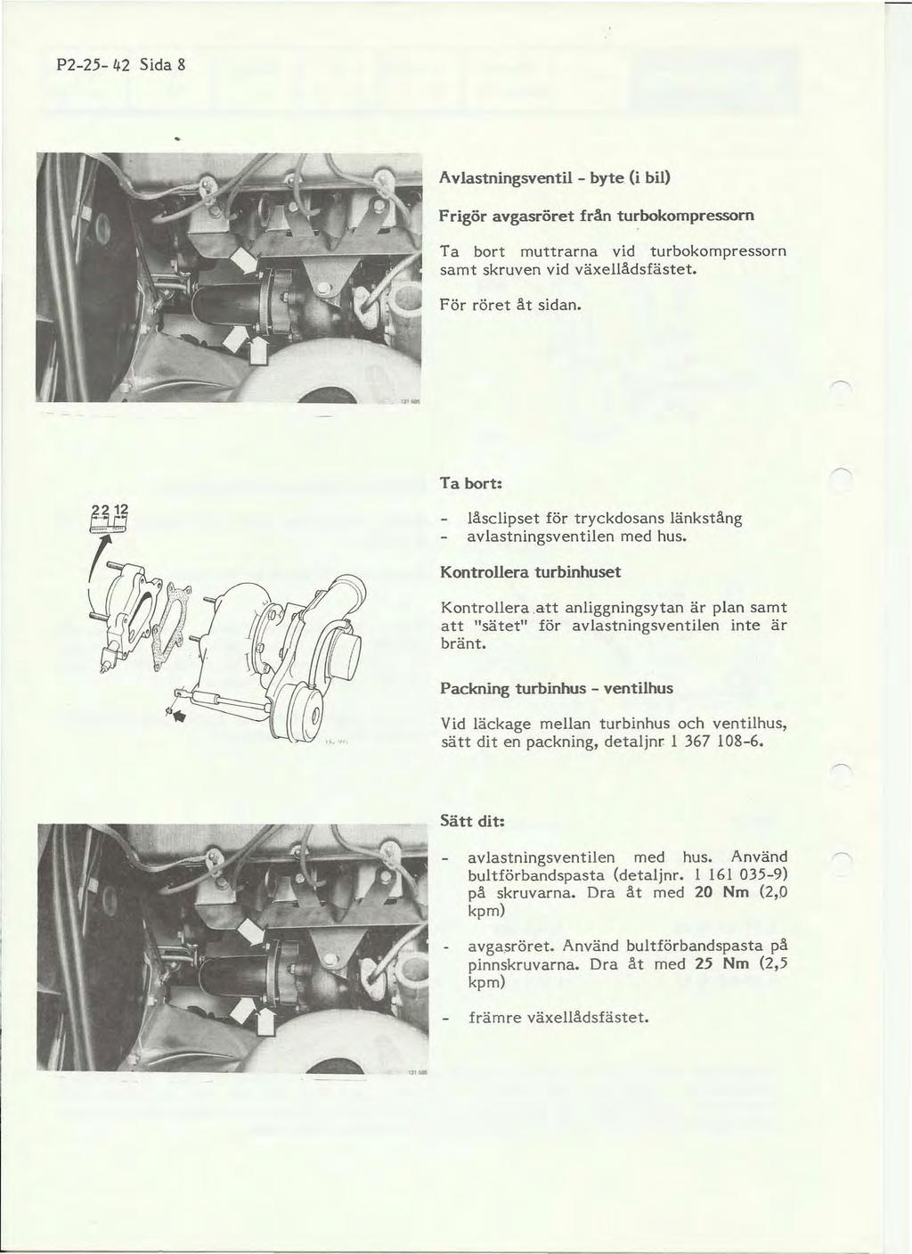 P2-25- 42 Sida 8 Avlastningsventil - byte (i bil) Frigör avgasröret från turbokompressorn Ta bort muttrarna vid turbokompressorn samt skruven vid växellådsfästet. För röret åt sidan.