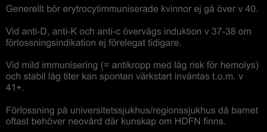 Handläggning)* förlossning Generellt)bör)erytrocytimmuniserade kvinnor)ej)gå)över)v)40.) Vid)anti*D,)anti*K)och)anti*c)övervägs)induktion)v)37*38)om) förlossningsindikation)ej)förelegat)tidigare.