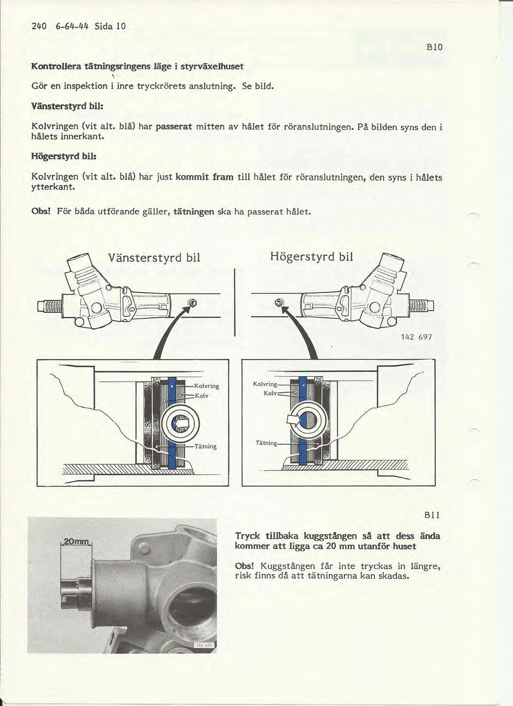 240 6-64-44 Sida 10 BIO Kontrollera tätningsringens läge i styrväxelhuset Gör en inspektion i inre tryckrörets anslutning. Se bild. Vänsterstyrd bil: Kolvringen (vit alt.