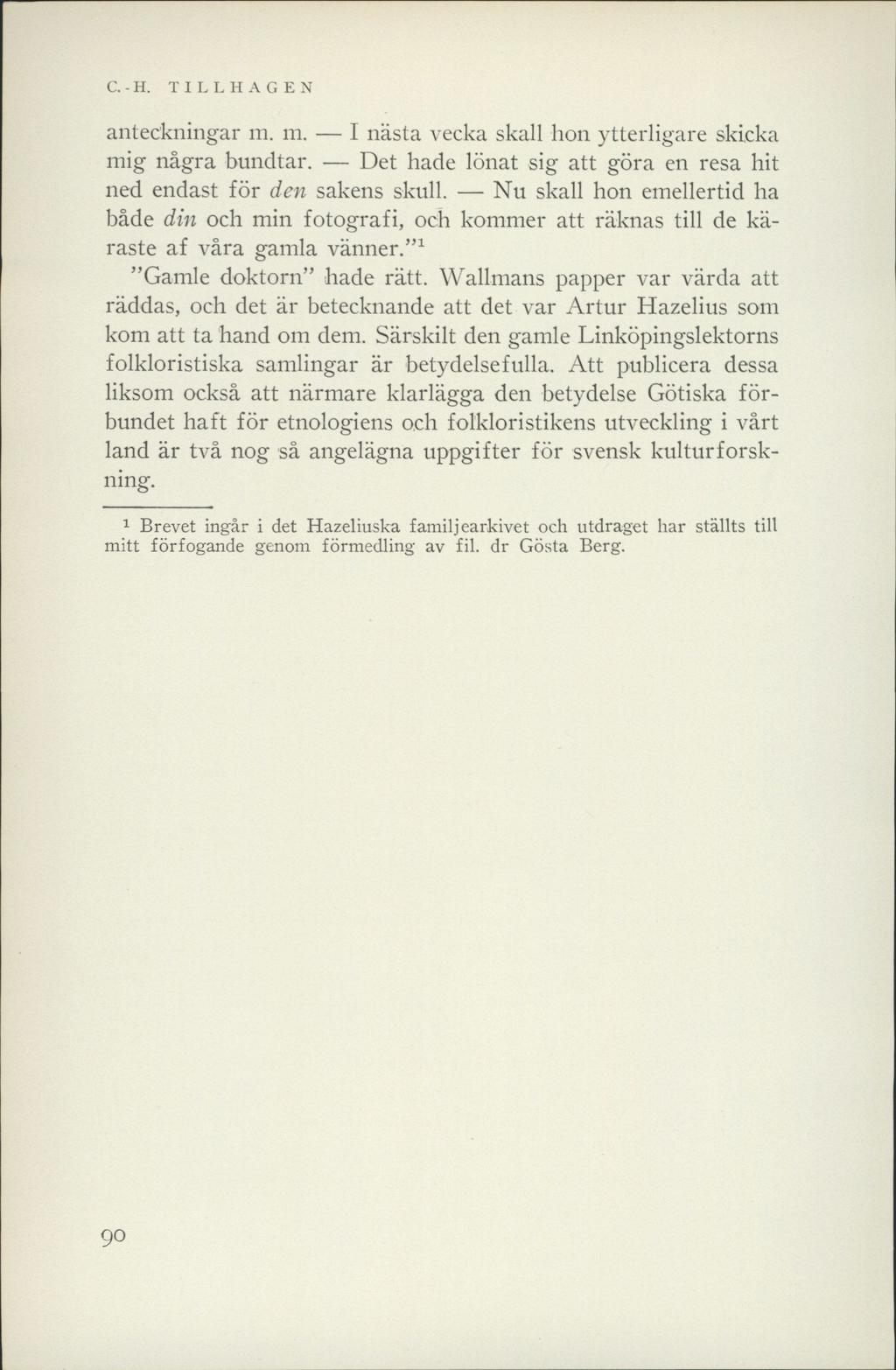 C. - H. TILLHAGEN anteckningar m. m. I nästa vecka skall hon ytterligare skicka mig några bundtar. Det hade lönat sig att göra en resa hit ned endast för den sakens skull.