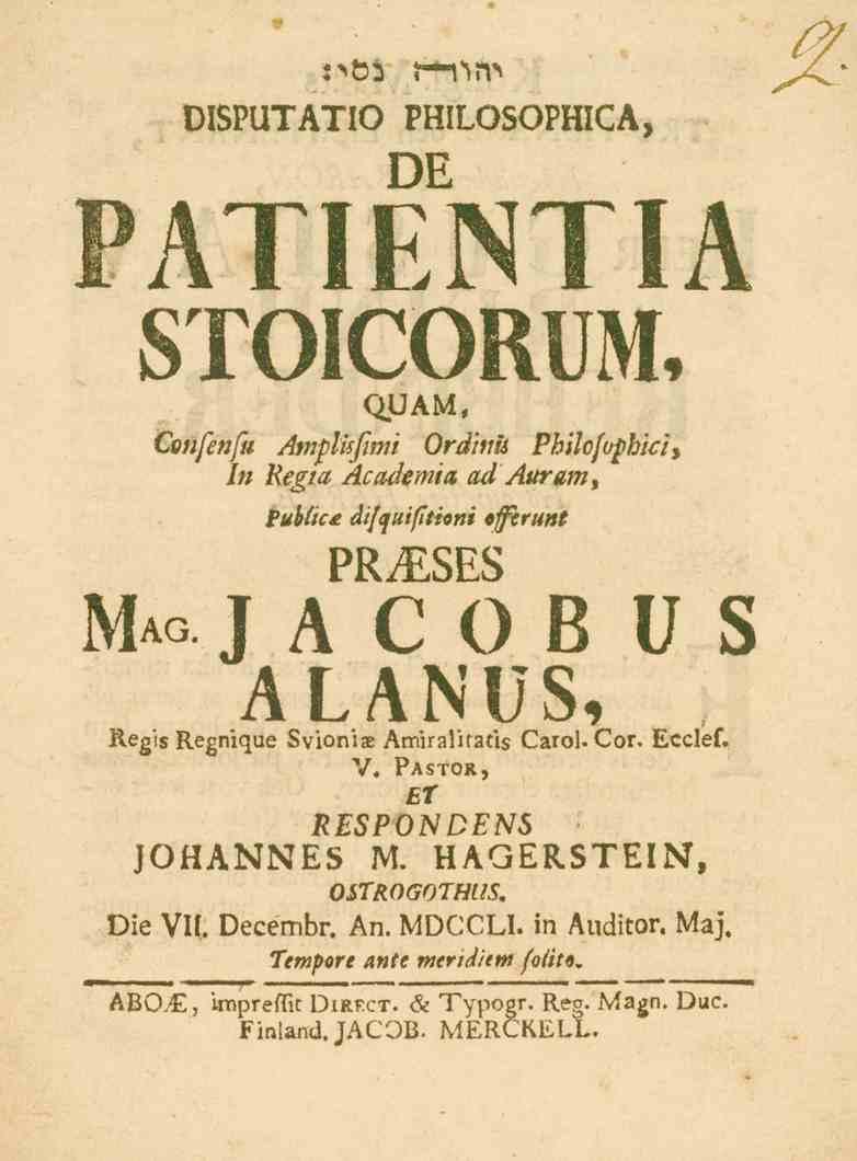 :>fci r nrr* DISPUTATIO PHILOSOPHICA, DE PATIENTIA STOICORUM, QUAM, Csnfenfu AmflUftmi Ordinu Pbilofophici, In Regia Academia ad Auram, Pubttc difquifitinni eferunt PRiESES Mag.