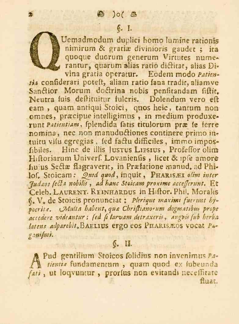 2 )o( S f. i. Uemadmodum duplici homo lumine rationis nimirura & gratras divinioris gaudet ; ica quoque duorum generum Virtutes numerantur, quarum alias ratio difticar, alias Di* vina gratia operatur.