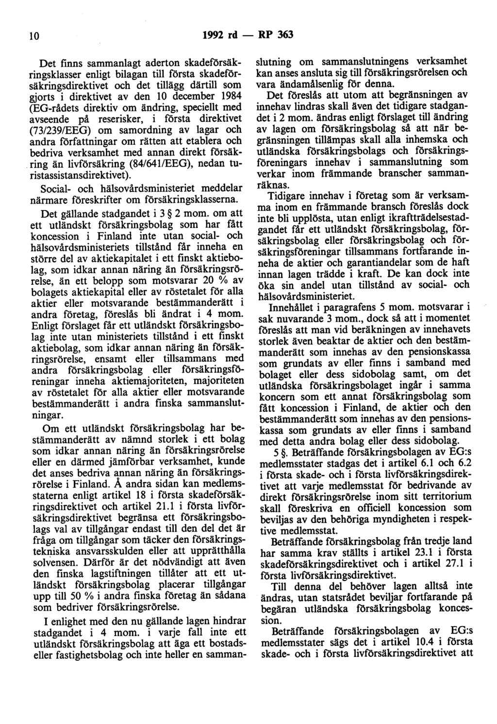 lo 1992 rd- RP 363 Det finns sammanlagt aderton skadeförsäkringsklasser enligt bilagan till första skadeförsäkringsdirektivet och det tillägg därtill som gjorts i direktivet av den 10 december 1984