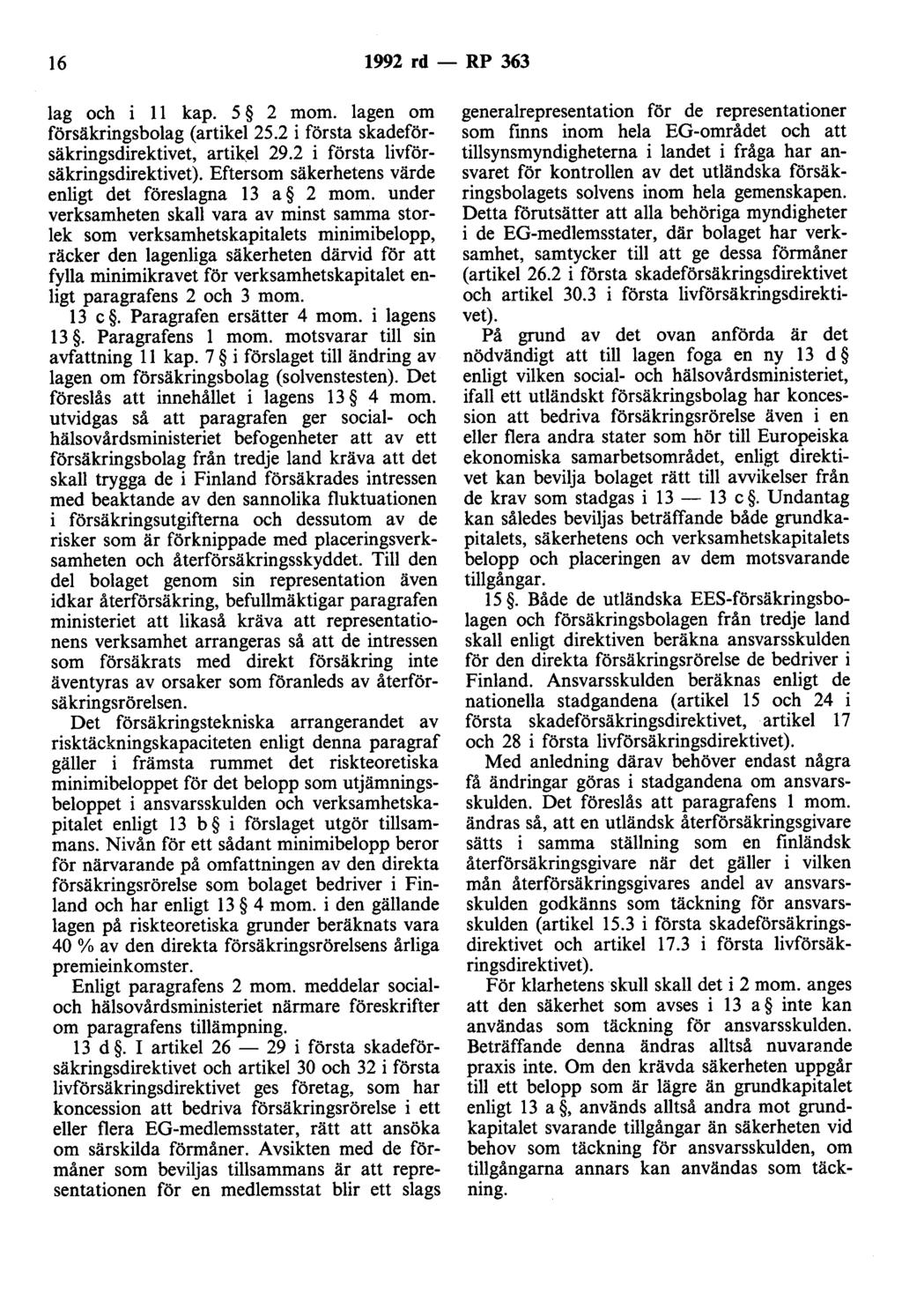16 1992 rd- RP 363 lag och i 11 kap. 5 2 mom. lagen om försäkringsbolag (artikel 25.2 i första skadeförsäkringsdirektivet, artik.el 29.2 i första livförsäkringsdirektivet).