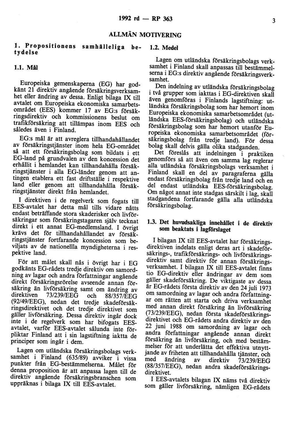 1992 rd - RP 363 3 ALLMÄN MOTIVERING t. Propositionens samhälleliga betydelse 1.1. Mål Europeiska gemenskaperna (EG) har godkänt 21 direktiv angående försäkringsverksamhet eller ändring av dessa.