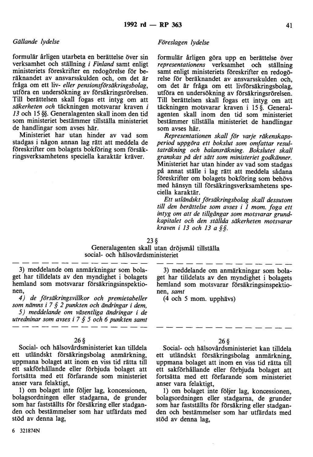1992 rd- RP 363 41 Gällande lydelse Föreslagen lydelse formulär årligen utarbeta en berättelse över sin verksamhet och ställning i Finland samt enligt ministeriets föreskrifter en redogörelse för