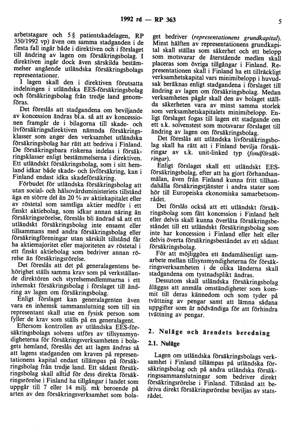 1992 rd - RP 363 5 arbetstagare och 5 patientskadelagen, RP 350/1992 vp) även om samma stadganden i de flesta fall ingår både i direktiven och i förslaget till ändring av lagen om försäkringsbolag.