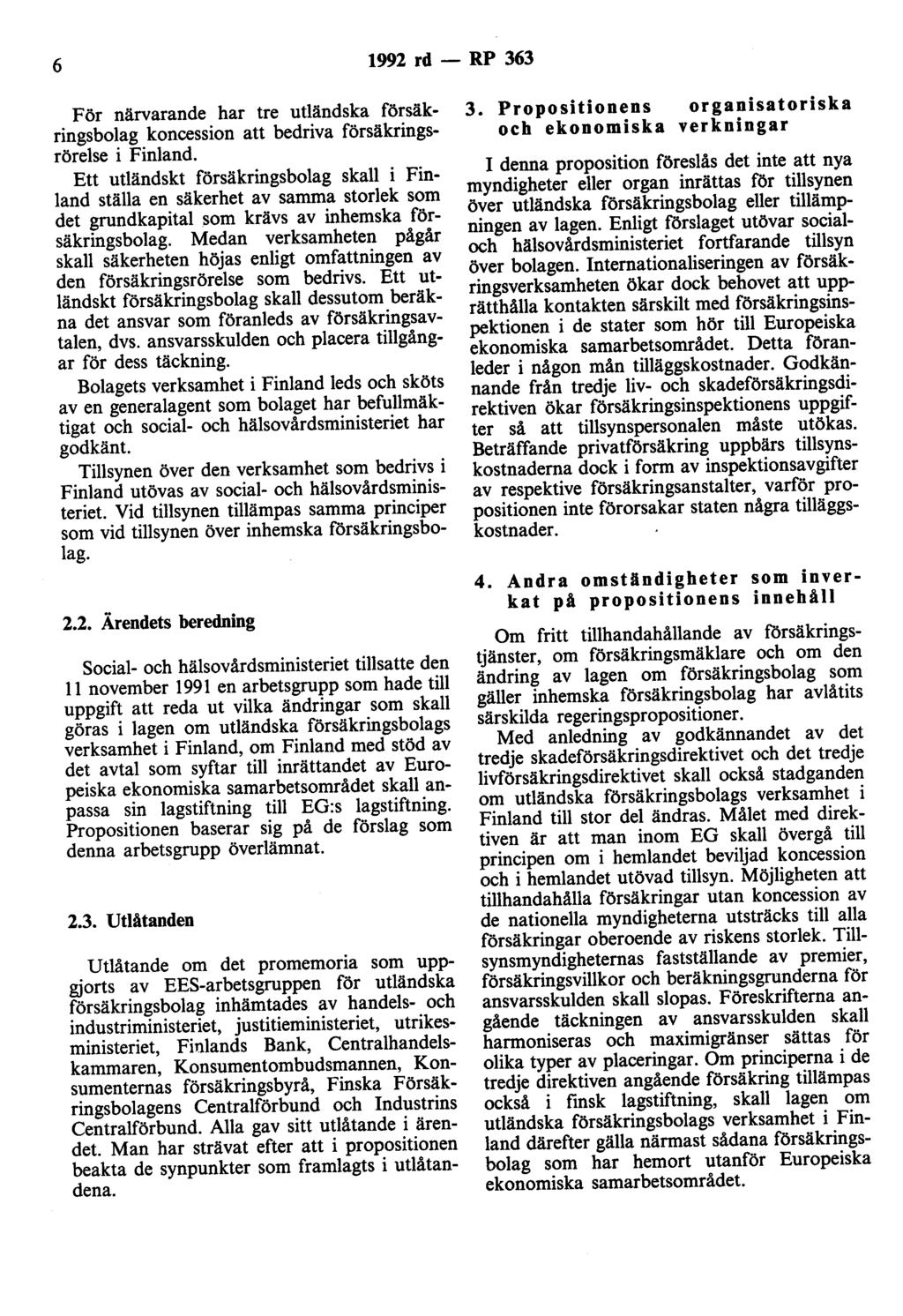 6 1992 rd- RP 363 För närvarande har tre utländska försäkringsbolag koncession att bedriva försäkringsrörelse i Finland.
