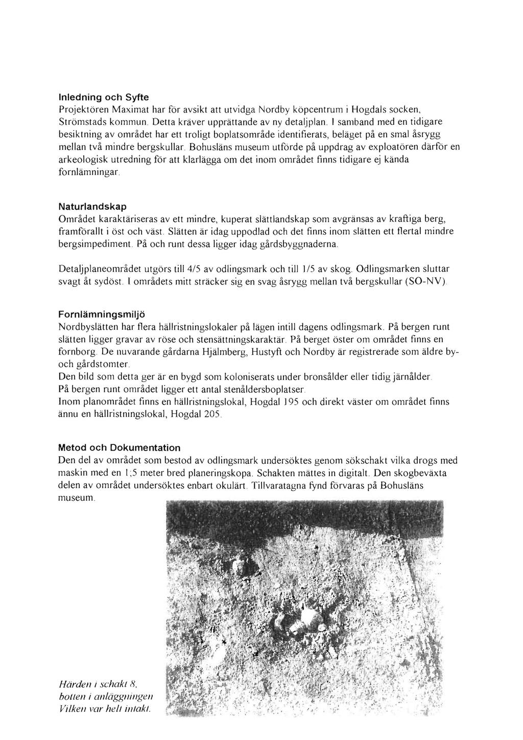 nledning och Syfte Projektören Maximat har för avsikt att utvidga Nordby köpcentrum i Hogdals socken, Strömstads kommun. Detta kräver upprättande av ny detaljplan.