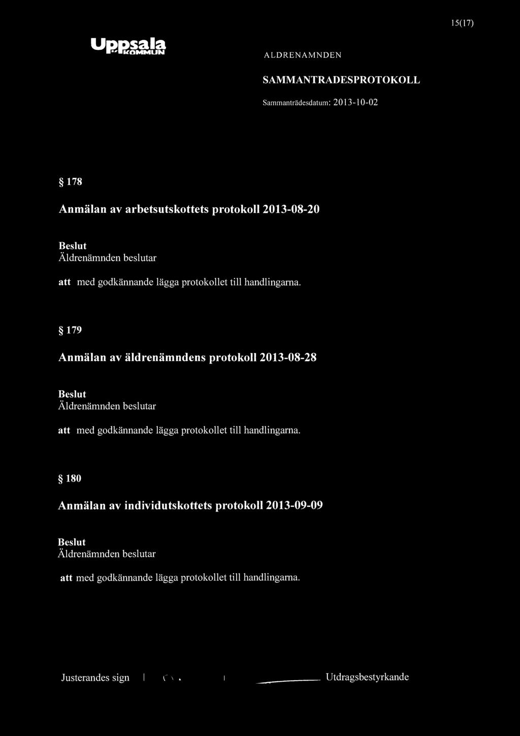 Uppsala IkOMMUN ALDRENAMNDEN SAMMANTRADESPROTOKOLL 15(17) 178 Anmälan av arbetsutskottets protokoll 2013-08-20 Beslut Äldrenämnden beslutar att med godkännande lägga protokollet till handlingarna.