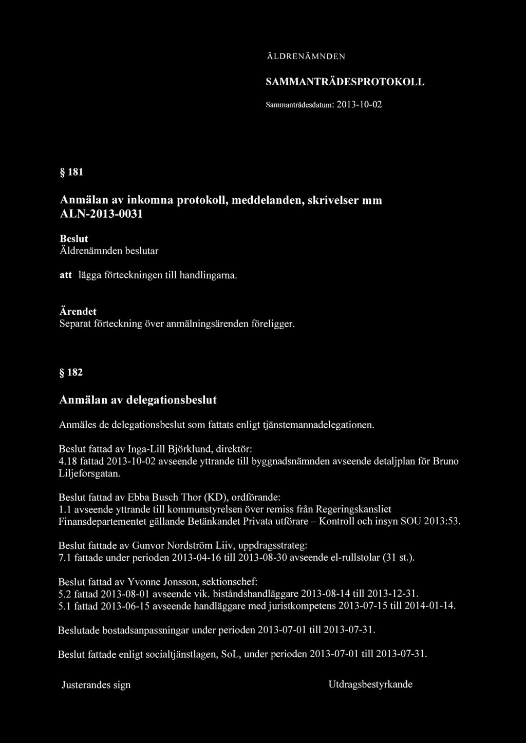 ÄLDRENÄMNDEN SAMMANTRÄDESPROTOKOLL 181 Anmälan av inkomna protokoll, meddelanden, skrivelser mm ALN-2013-0031 Beslut Äldrenämnden beslutar att lägga förteckningen till handlingarna.