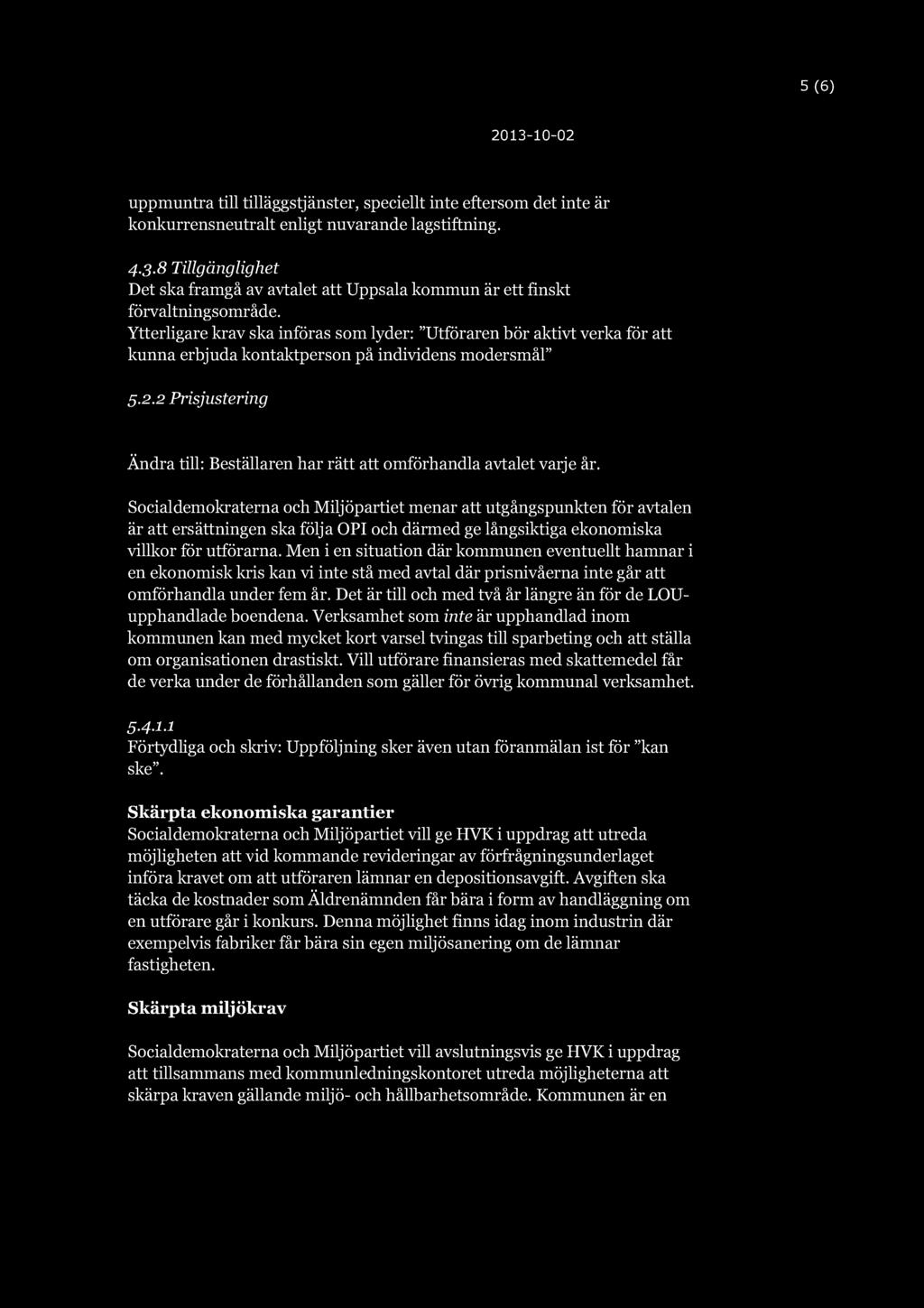 5(6) 2013-10-02 uppmuntra till tilläggstjänster, speciellt inte eftersom det inte är konkurrensneutralt enligt nuvarande lagstiftning. 4.3.8 Tillgänglighet Det ska framgå av avtalet att Uppsala kommun är ett finskt förvaltningsområde.