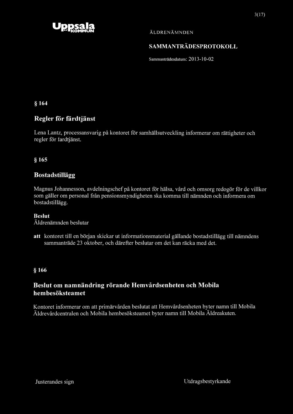 Uppsala "KOMMUN ÄLDRENÄMNDEN SAMMANTRÄDESPROTOKOLL 3(17) 164 Regler för färdtjänst Lena Lantz, processansvarig på kontoret för samhällsutveckling informerar om rättigheter och regler för färdtjänst.