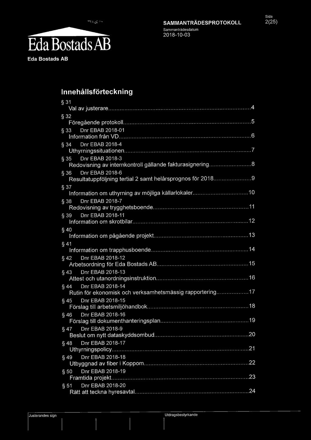 ..9 37 Information om uthyrning av möjliga källarlokaler...10 38 Dnr EBAB 2018-7 Redovisning av trygghetsboende...11 39 Dnr EBAB 2018-11' Information om skrotbilar.