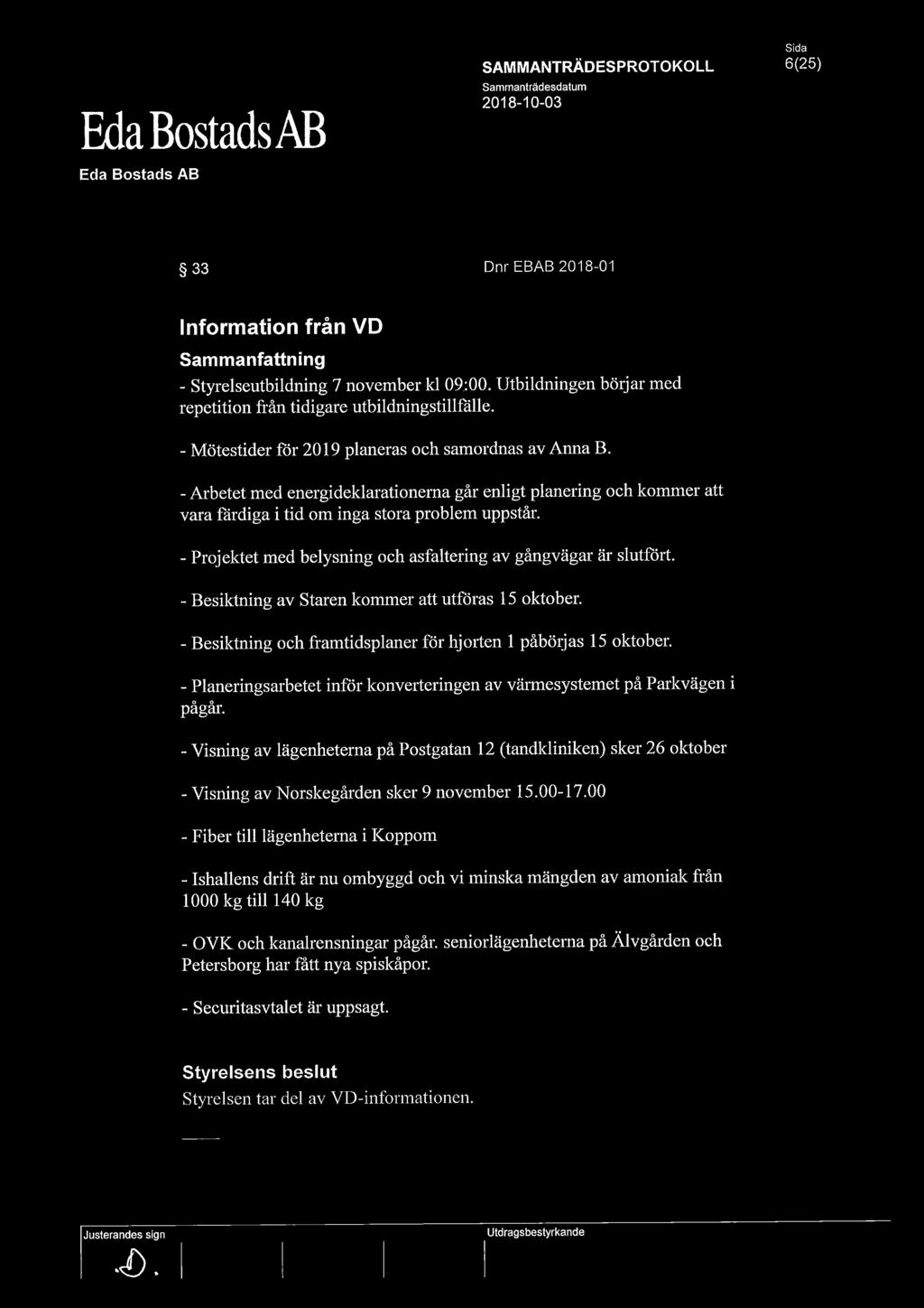 - Projektet med belysning och asfaltering av gångvägar är slutfört. - Besiktning av Staren kommer att utföras 15 oktober. - Besiktning och framtidsplaner för hjorten 1 påbörjas 15 oktober.
