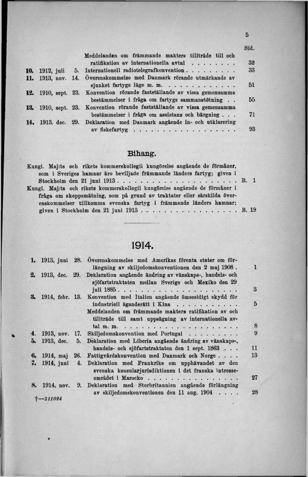 10. 1912, juli 5. 11. 1913, nov. 14. 12. 1910, sept. 23. 13. 1910, sept. 23. 14. 1913. dec. 29. Meddelanden om främmande makters tillträde till och ratifikation av internationella a v t a l.