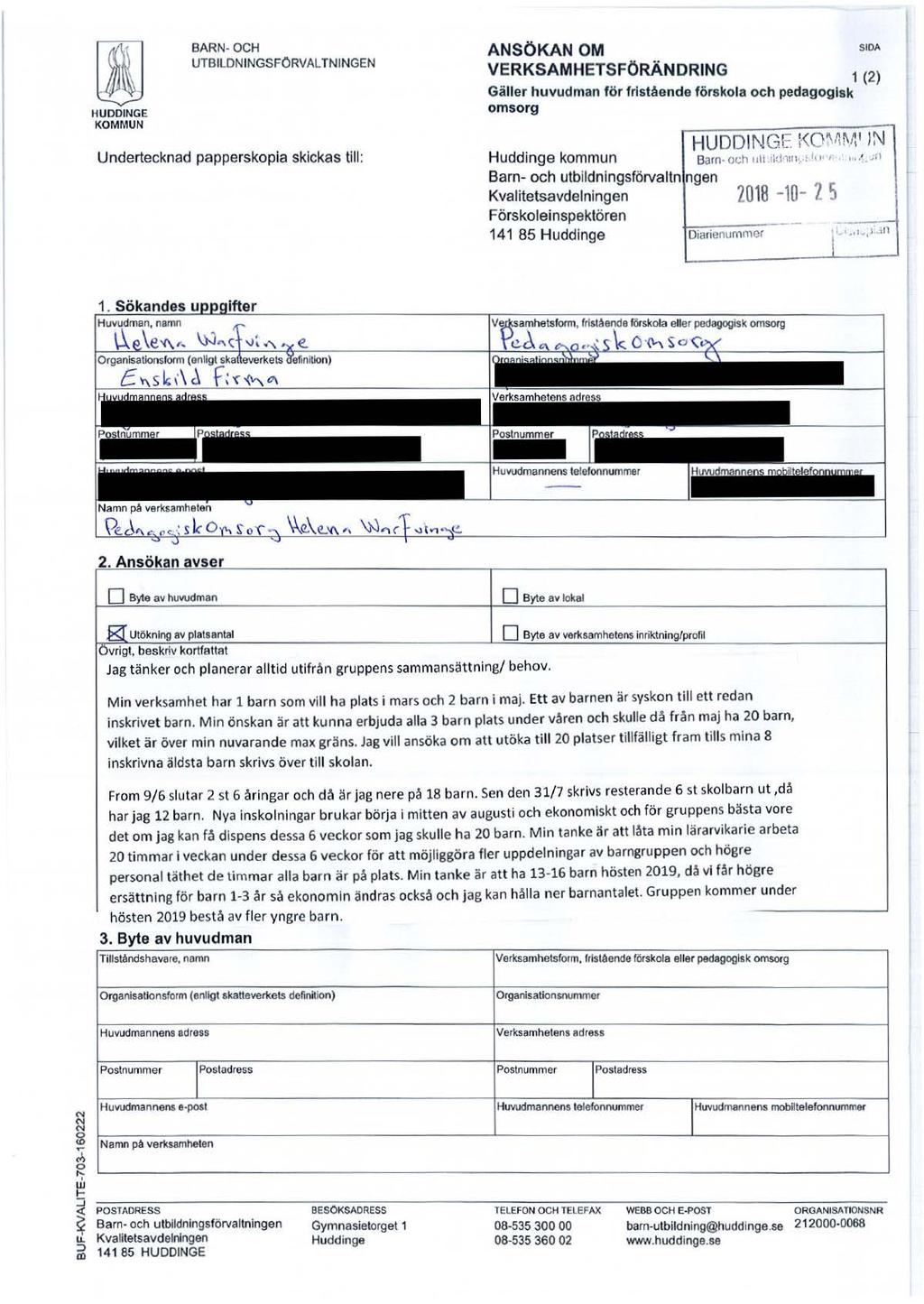 HUDDINGE KOMMUN BARN- OCH UTBILDNINGSFORVAL T N INGEN Undertecknad papperskopia skickas till: ANSÖKAN OM SIOA VERKSAMHETSFÖRÄNDRING 1 ( 2 ) Gäller huvudman för fristående förskola och pedagogisk