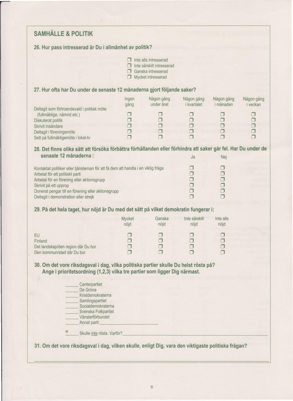 SAMHÄLLE & POLITIK 26. Hur pass intresserad är u i allmänhet av politik? lnte alls intresserad lnte särskilt intresserad Ganska intresserad Mycket intresserad 27.