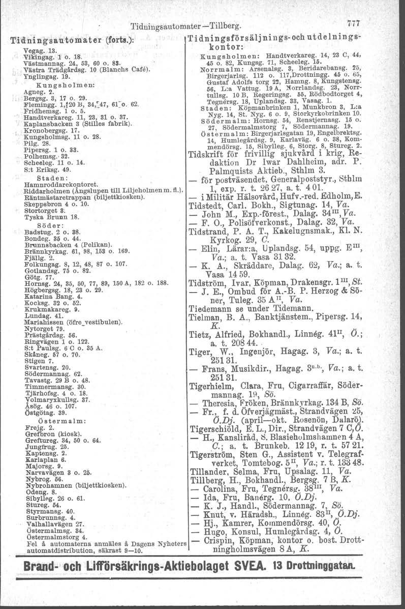 Tidskrift Tidnil1~sautolDater-Tillberg. 777 T,idningsautomater (fort.): 'fidningsförsäljnings-och utdelnings- Yellag.13. kontor: Yikingag. 1 o. 18. Knngsholmen: Handtverkareg. 14,23 e, 44, Västmannag.