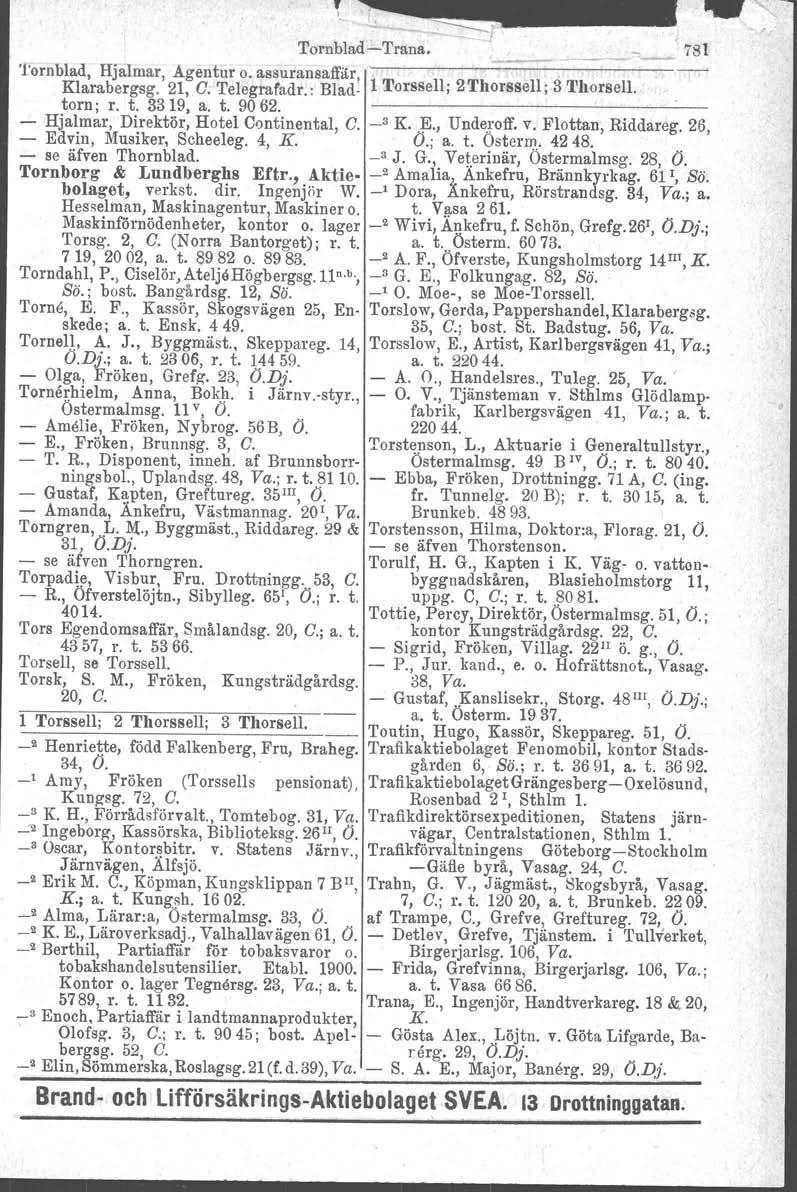 Tornblad-Trana. l ----:.:::::::: 781 'I'ornblad, Hjalmar, Agentur o. assuransaffär, Klarabergsg. 21, O. Telegrafadr., Blad. 1 Torssell; 2Thorssell; 3 ThorseIl. torn; r. t. 3319, a. t. 9062.