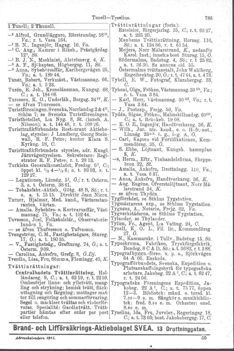 TuneIl-Tyselius. 785 ltunell; 2 Thunell. Tvättinrättningar (forts.): Excelsior", Birgerjarlsg. 35, C.; r. t. 9327, _2 Alfred, Grundläggare, Rörstrandsg. 58 II, a. t. 2:&520. Va.; r. t. Vasa 164.