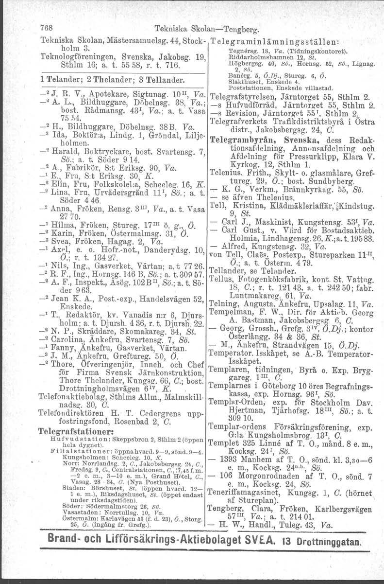 768 Tekniska Skolan-Tengberg. Tekniska Skolan, Mästersamuelsg. 44, Stock- T elegraminlämnings stä~len: holm 3. 'I'egnersg. 18, Va. (Tidningskontoret).