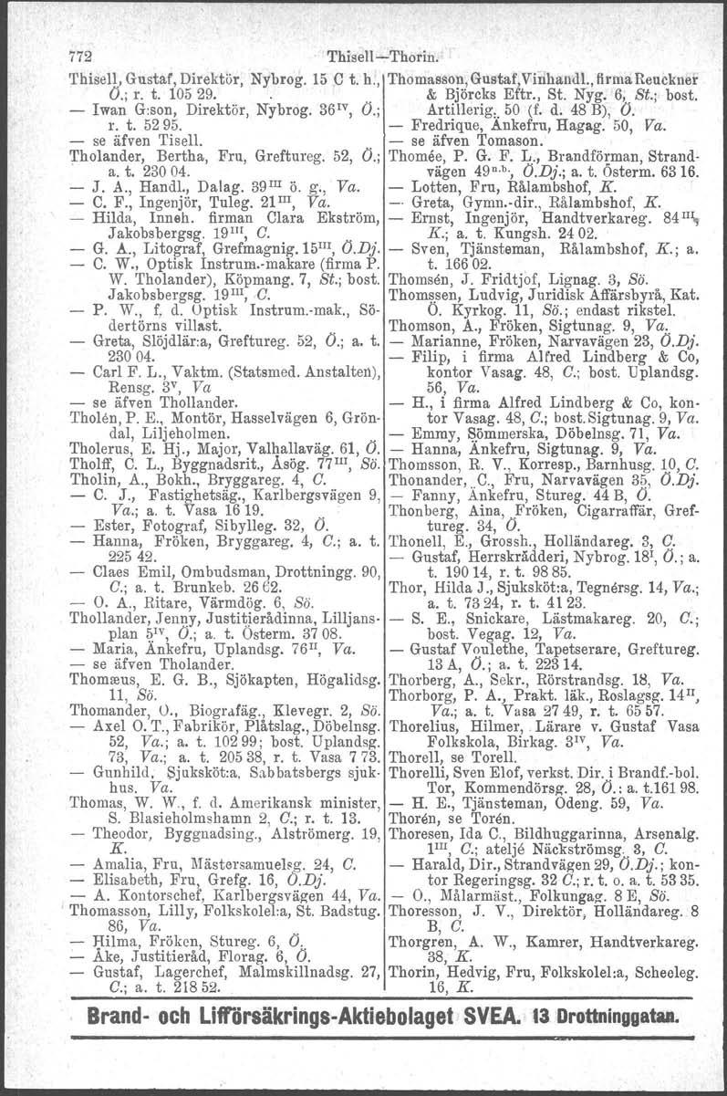 772 Thisell-Thorin. Thisell, Gustaf, Direktör, Nybrog. 15 O t. h., Thomasson, Guataf.Vlnhandl., firma Reuckner O.; r. t. 105 29.. & Björcks Eftr., St. Nyg. 6, St.; bost.