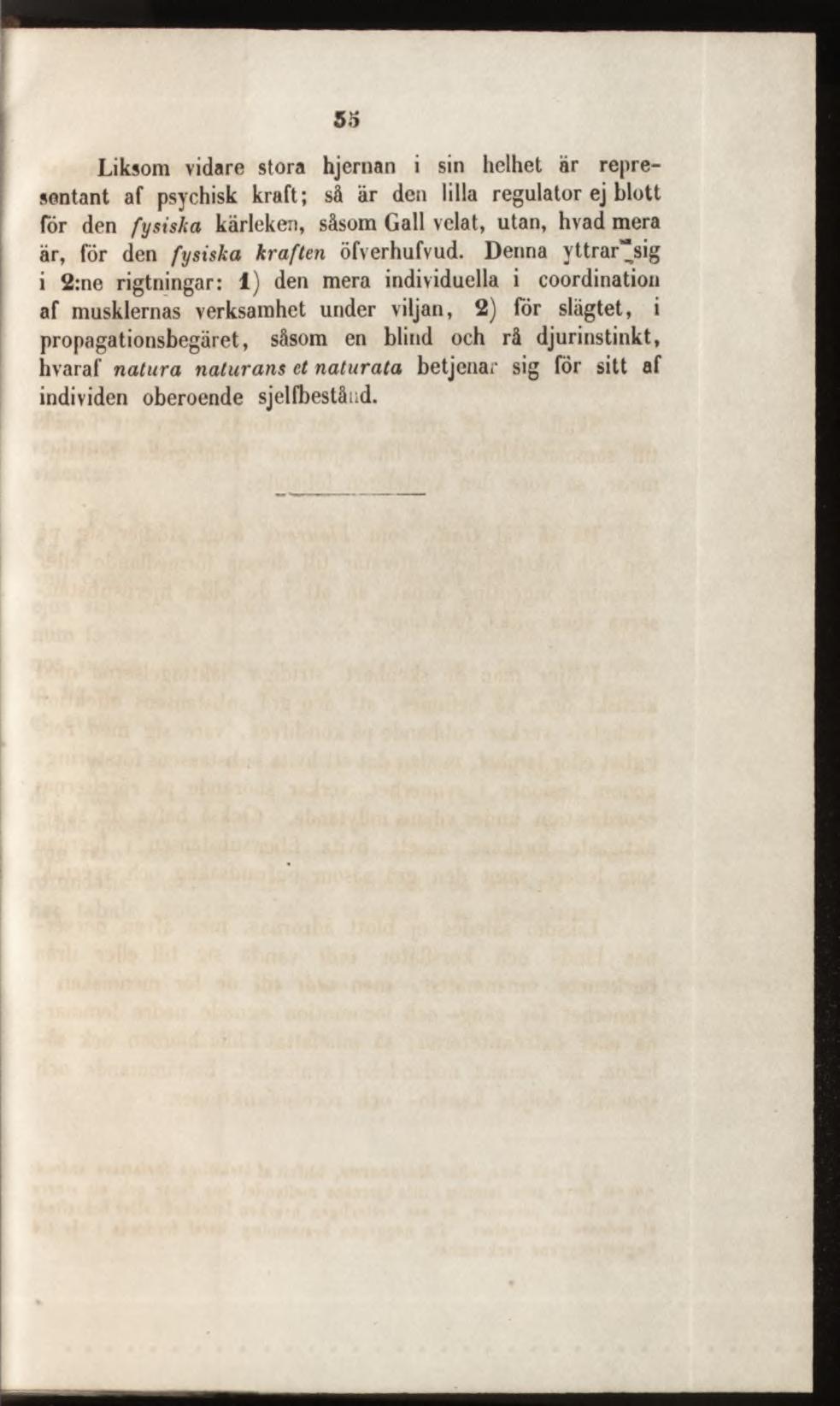 5 H L iksom vidare stora hjernan i sin helhet är rep resentant af psychisk kraft; sä är den lilla regulator ej blott för den fy sisk a kärleken, såsom Gall velat, utan, hvad m era är, för den fy sisk
