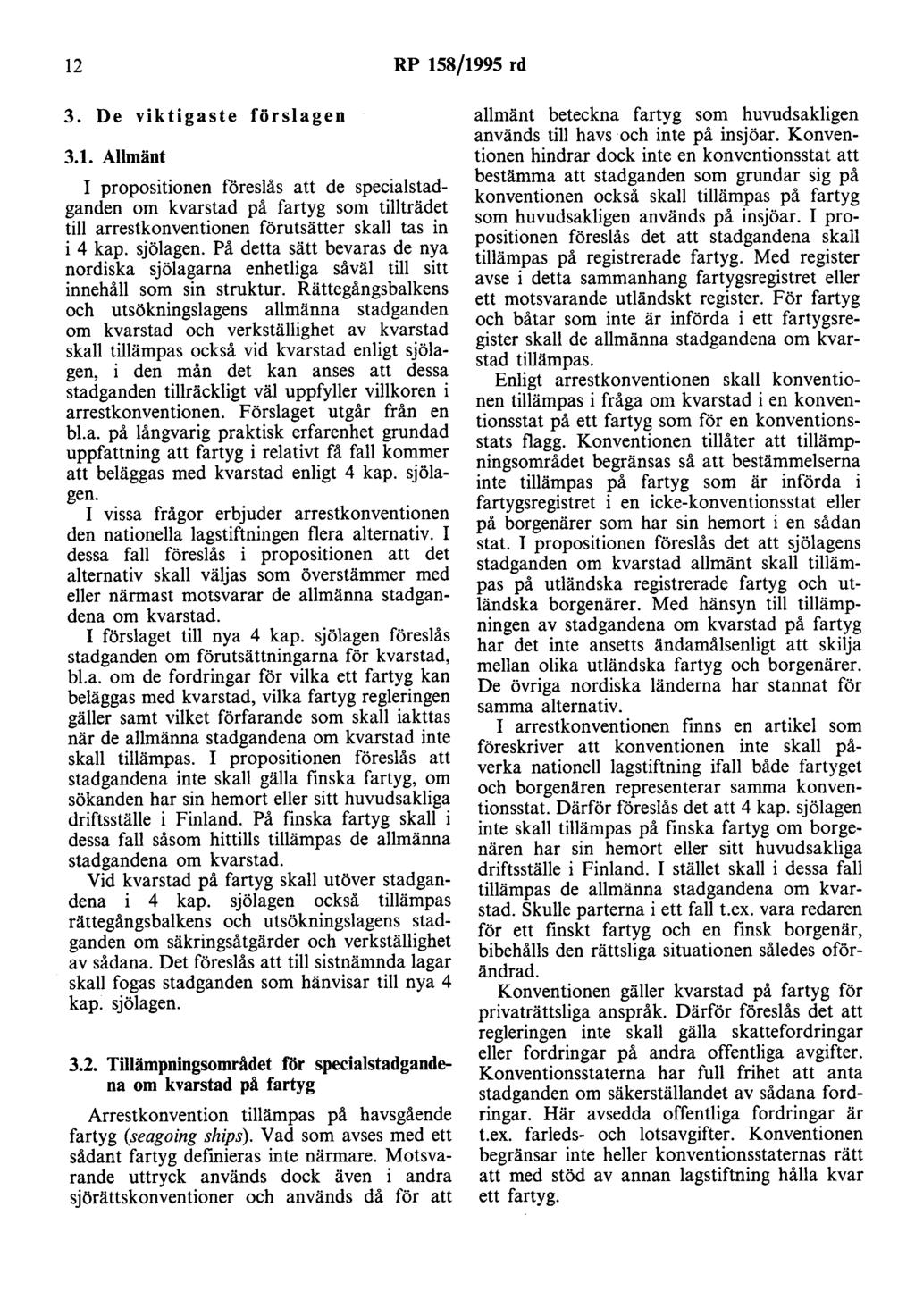 12 RP 158/1995 rd 3. De viktigaste förslagen 3.1. Allmänt I propositionen föreslås att de specialstadganden om kvarstad på fartyg som tillträd~t till arrestkonventionen förutsätter skall tas m i 4 kap.
